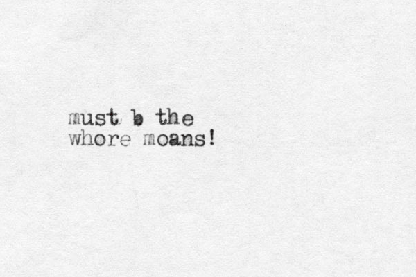must b the whore moans!