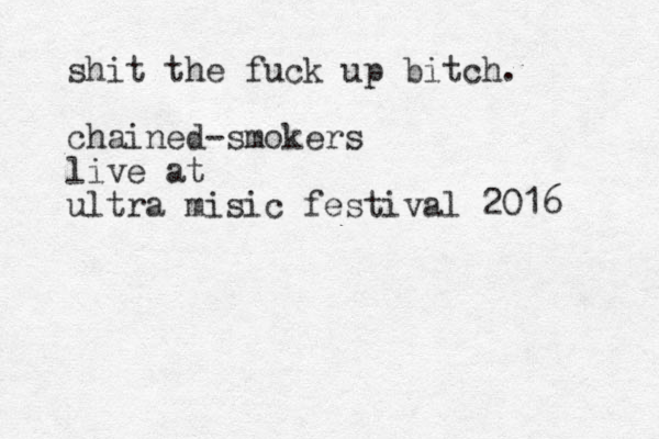 shit the fuck up bitch. chained-smokers live at ultra misic festival 2016