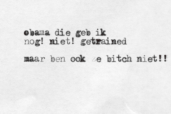 obama die geb ik nog! niet! getrained maar ben ook ze bitch niet!! 