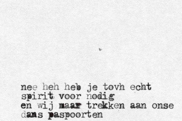 nee heh heb je tov h echt spirit voor nodig en wij maar trekken aan onse dans paspoorten