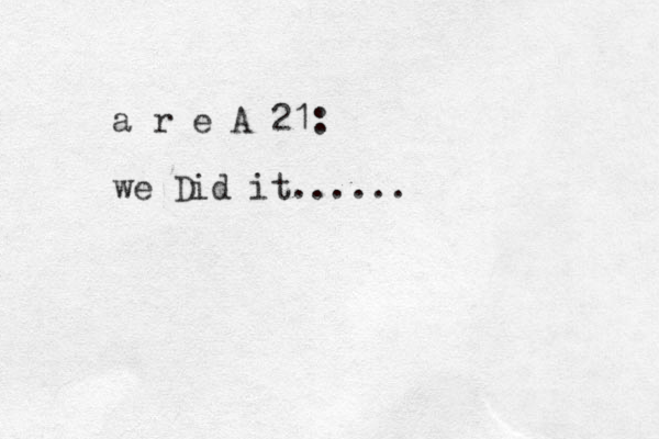 a r e A 21: we Did it......