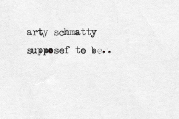 arty schmatt y supposef to be..