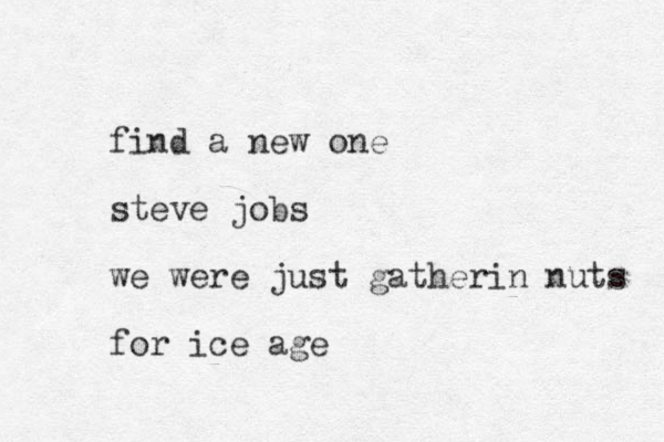 find a new one steve jobs we were just gatherin nuts for ice age
