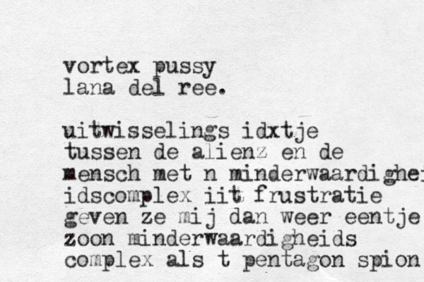 vortex pussy lana del ree. uitwisselings id tje x tussen de alienz en de mensch met n minderwaardighei idscomplex iit frustratie geven ze mij dan weer eentje zoon minderwaardigheids complex als t pentagon spion 