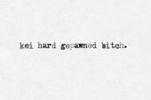 kei hard gepawned bitch.