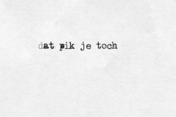 dat pik je toch