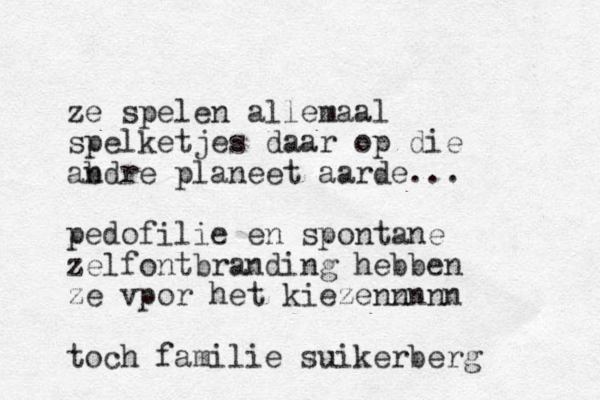 ze spelen allemaal spelketjes daar op die ab ndre planeet aarde... pedofilie en spontane zelfontbranding hebben ze vpor het kiezenz nnnn toch familie suikerberg