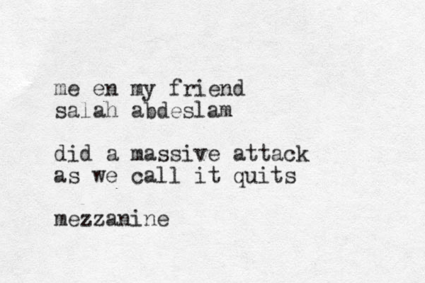 me en my friend salah abdeslam did a massive attack as we call it quits mezzanine 