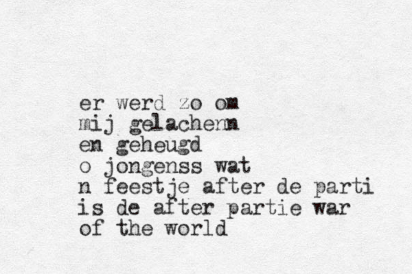 er werd zo om mij gelachenn en geheugd o jongenss wat n feestje after de parti is de after partie war of the world