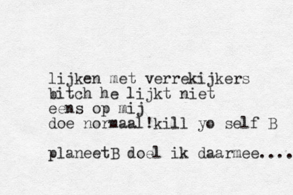 lijken met verrekijkers bitch he lijkt niet eens op mij doe normaal!kill yo self B planeetB doel ik daarmee.... 