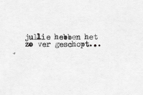 jullie hebben het zo ver geschopt...
