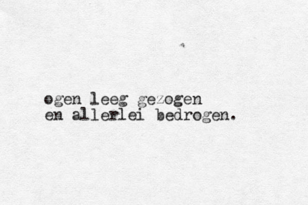 ogen leeg gezogen en allerlei bedrogen.