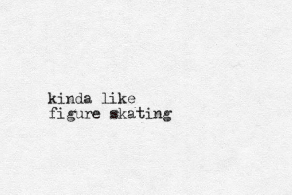 kinda like figure skating