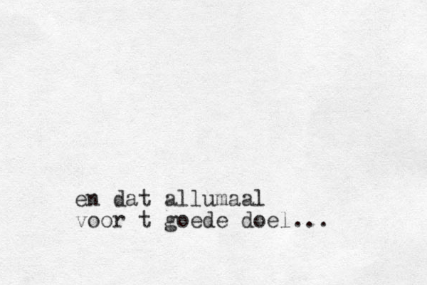 en dat allumaal voor t goede doel...