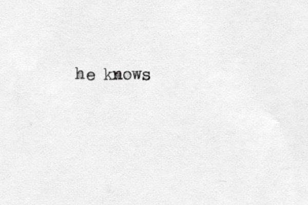 he knows