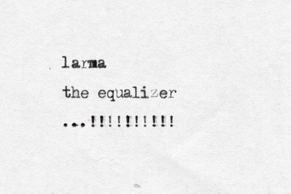 larma the equalizer ...!!!!!!!!!!