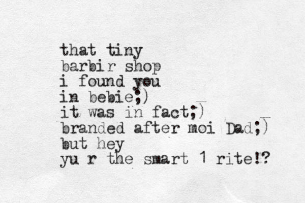 that tiny barbir shop i found you in bebie;) it was in fact;) branded after moi Dad;) but hey yu r the smart 1 rite!? 