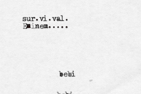 bebi bebi sur.vi.val. Eminem.....
