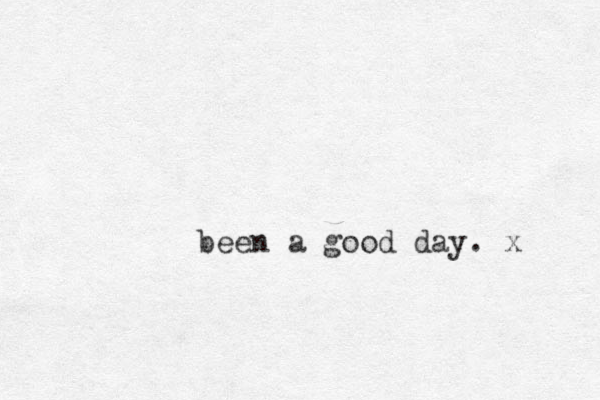 been a good day. x 