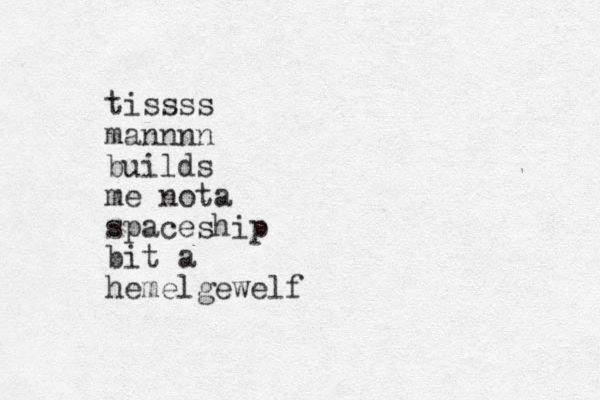 tissss mannnn builds me nota spaceship bit a hemelgewelf