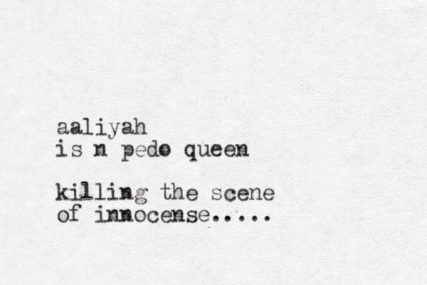 aaliyah is n pedo queen killing the scene of innocense.....