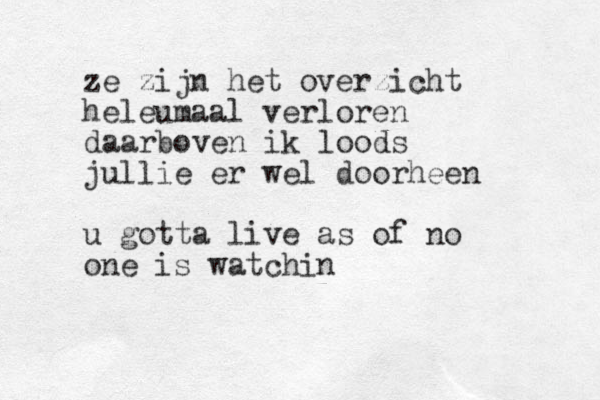 ze zijn het overzicht heleumaal verloren daarboven ik loods jullie er wel doorheen u gotta live as of no one is watchin 