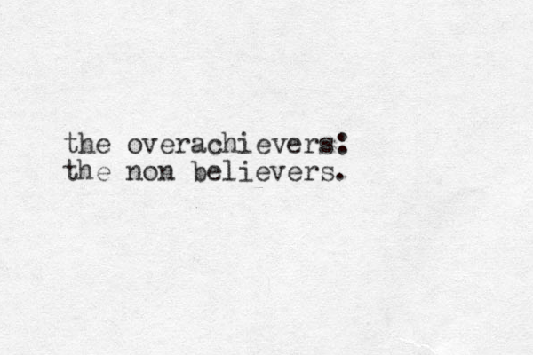 the overachievers: the non believers.
