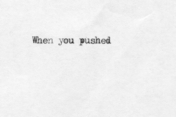 When you pushed