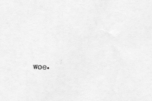 woe .