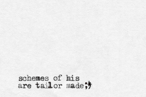 schemes of his are tailor made;) *