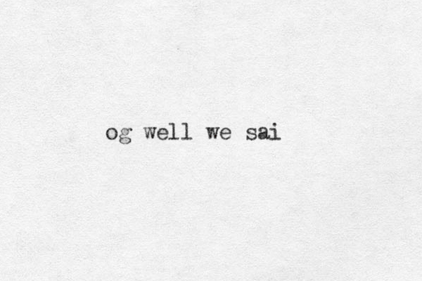 og well we sai