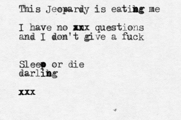 This Jeopardy is eatibg n n ng me I have no an xx xxx questions and I don't give a fuck Sleeo p p or die darlibg n n in xxx xxx