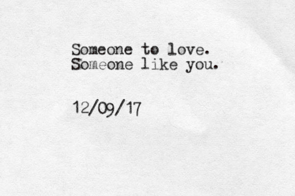 Someone to love. Someone like you. 12/09/17