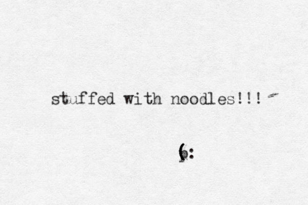 stuffed with noodles!!! ( p: ( ( 