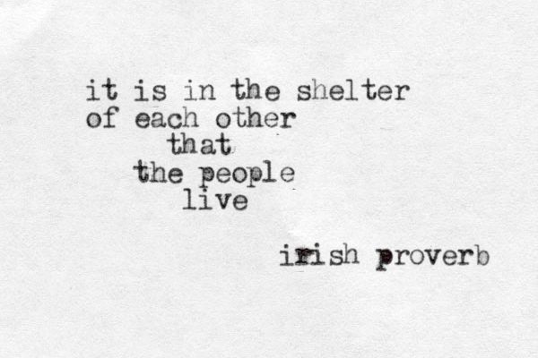 it is in the shelter of each other that the people live irish proverb 