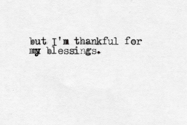 but I'm thankful for mu y y blessings.