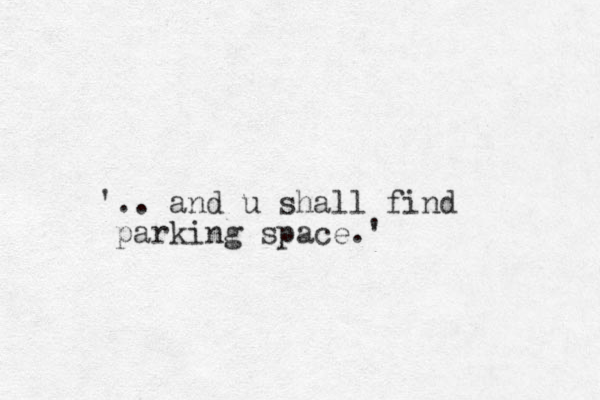 '.. and u shall find parking space.'