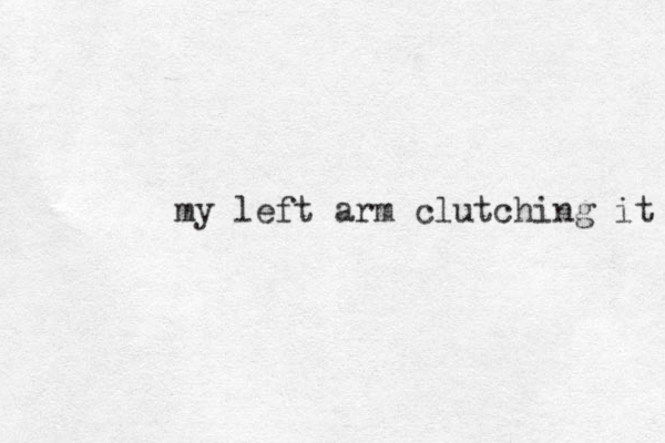 my left arm clutching it 