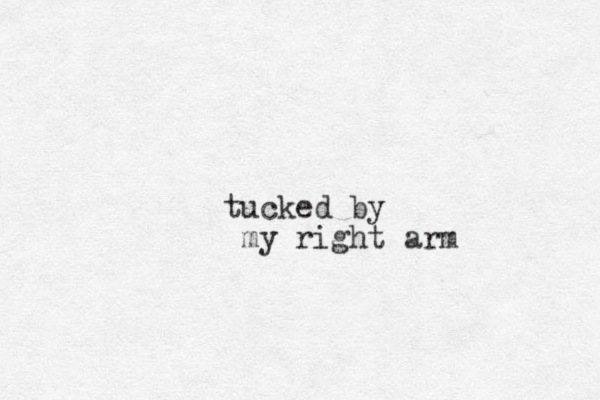 tucked by my right arm