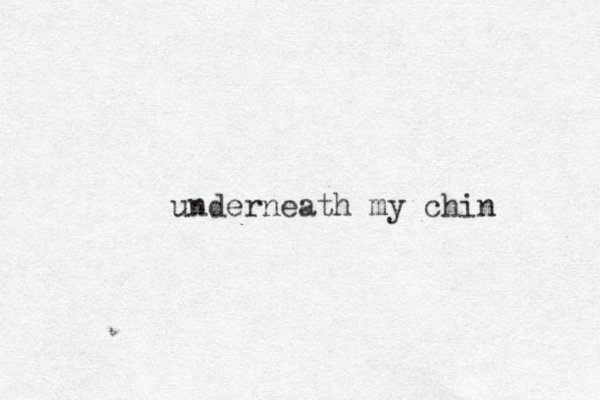 underneath my chin