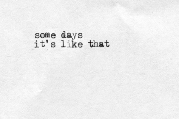 some days it's like that