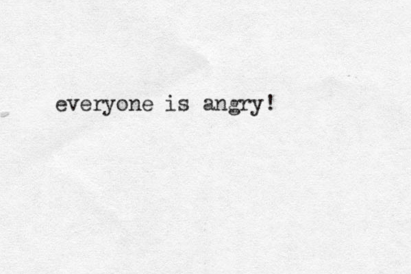 everyone is angry!