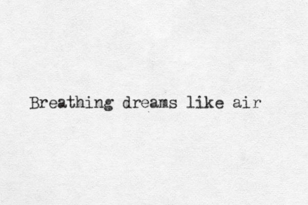 Breathing dreams like air 