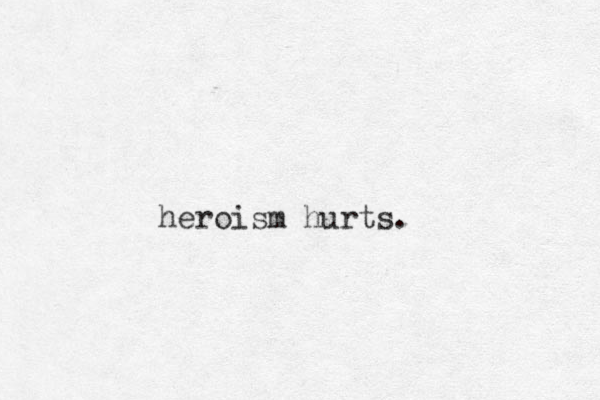 heroism hurts.