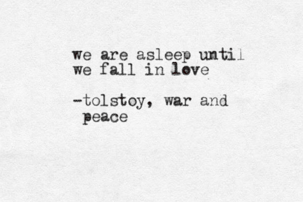 we are asleep until we fall in love -tolstoy, war and peace