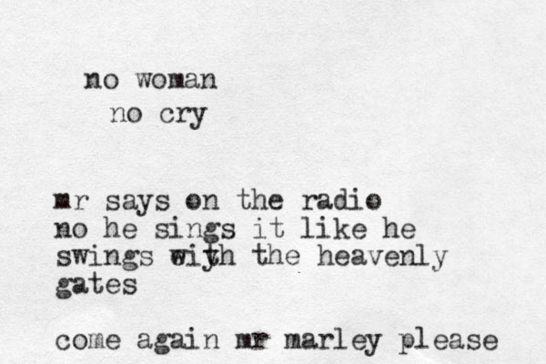 no woman no cry mr says on the radio no he sings it like he swings e wiy th the heavenly gates come again mr marley please 