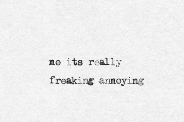 no its really freaking annoying