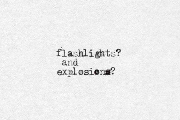 flashlights? and explosions? 