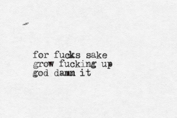 for fucks sake grow fucking up god damm n it