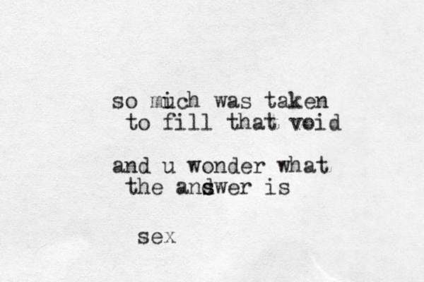 so mich u was taken to fill that void and u wonder what the andwer is s s sex